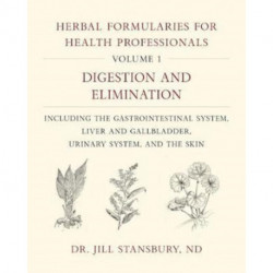 Herbal Formularies for Health Professionals, Volume 1: Digestion and Elimination, including the Gastrointestinal System, Liver and Gallbladder, Urinary System, and the Skin