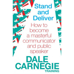Stand and Deliver: How to become a masterful communicator and public speaker