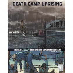 Death Camp Uprising: The Escape from Sobibor Concentration Camp