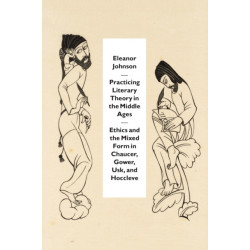 Practicing Literary Theory in the Middle Ages: Ethics and the Mixed Form in Chaucer, Gower, Usk, and Hoccleve