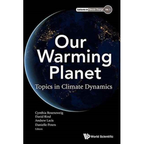 Our Warming Planet: Topics In Climate Dynamics