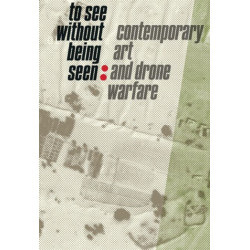To See Without Being Seen: Contemporary Art and Drone Warfare