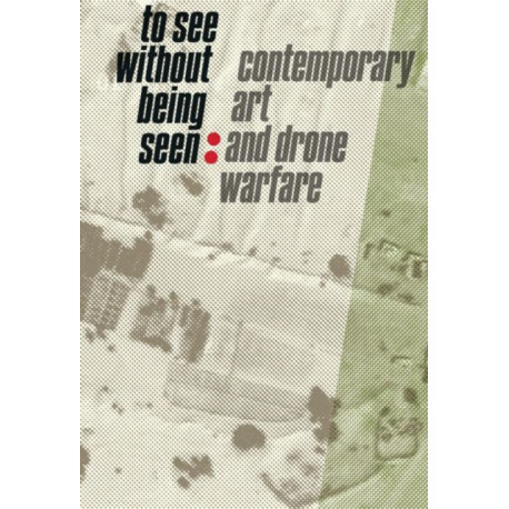 To See Without Being Seen: Contemporary Art and Drone Warfare