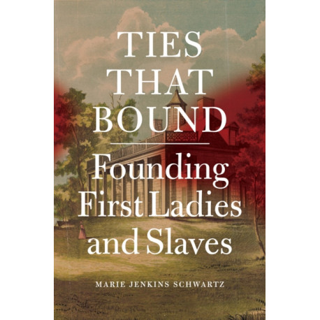 Ties That Bound: Founding First Ladies and Slaves