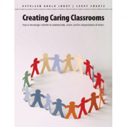 Creating Caring Classrooms: How to Encourage Students to Communicate, Create, and Be Compassionate of Others