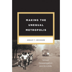 Making the Unequal Metropolis: School Desegregation and Its Limits
