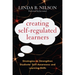 Creating Self-Regulated Learners: Strategies to Strengthen Students’ Self-Awareness and Learning Skills