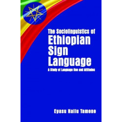 The Sociolinguistics of Ethiopian Sign Language - A Study of Language Use and Attitudes