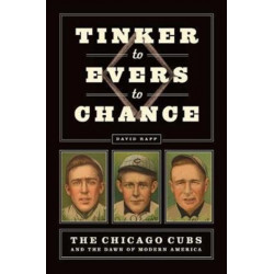 Tinker to Evers to Chance: The Chicago Cubs and the Dawn of Modern America