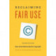 Reclaiming Fair Use: How to Put Balance Back in Copyright, Second Edition