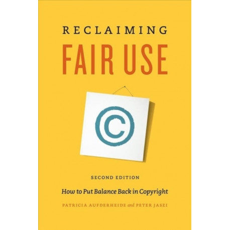 Reclaiming Fair Use: How to Put Balance Back in Copyright, Second Edition