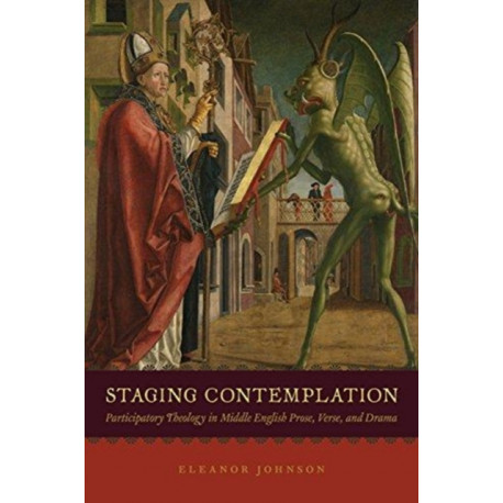 Staging Contemplation: Participatory Theology in Middle English Prose, Verse, and Drama