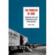 The Problem of Jobs: Liberalism, Race, and Deindustrialization in Philadelphia
