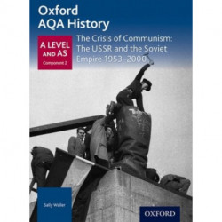 Oxford AQA History for A Level: The Crisis of Communism: The USSR and the Soviet Empire 1953-2000