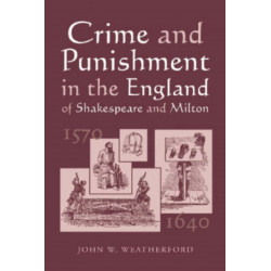Crime and Punishment in the England of Shakespeare and Milton, 1570-1640