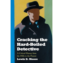 Cracking the Hard-Boiled Detective: A Critical History from the 1920s to the Present