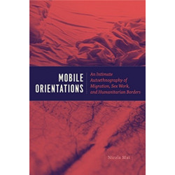 Mobile Orientations: An Intimate Autoethnography of Migration, Sex Work, and Humanitarian Borders