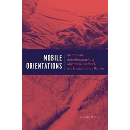 Mobile Orientations: An Intimate Autoethnography of Migration, Sex Work, and Humanitarian Borders