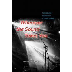 Wherever the Sound Takes You: Heroics and Heartbreak in Music Making