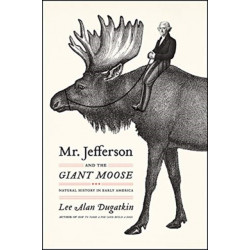 Mr. Jefferson and the Giant Moose: Natural History in Early America