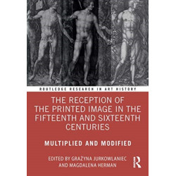 The Reception of the Printed Image in the Fifteenth and Sixteenth Centuries: Multiplied and Modified