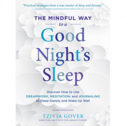 The Mindful Way to a Good Night's Sleep: Discover How to Use Dreamwork, Meditation, and Journaling to Sleep Deeply and Wake Up Well