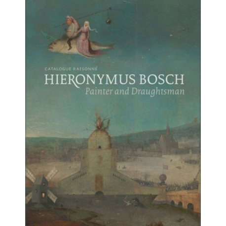 Hieronymus Bosch, Painter and Draughtsman: Catalogue Raisonne