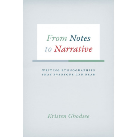 From Notes to Narrative: Writing Ethnographies That Everyone Can Read