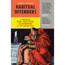Habitual Offenders: A True Tale of Nuns, Prostitutes, and Murderers in Seventeenth-Century Italy