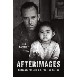 Afterimages: Photography and U.S. Foreign Policy
