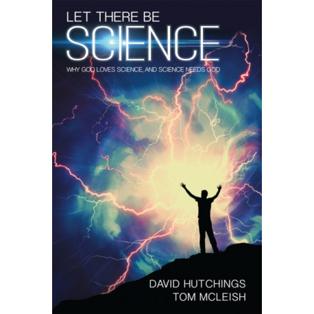 Let there be Science: Why God loves science, and science needs God