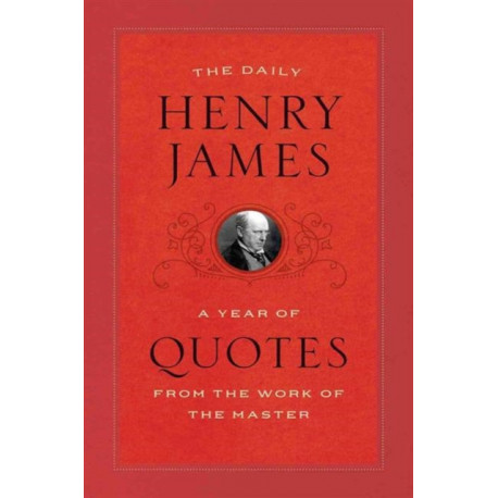 The Daily Henry James: A Year of Quotes from the Work of the Master
