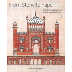 From Stone to Paper: Architecture as History in the Late Mughal Empire