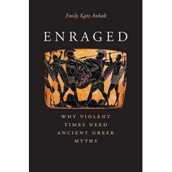 Enraged: Why Violent Times Need Ancient Greek Myths