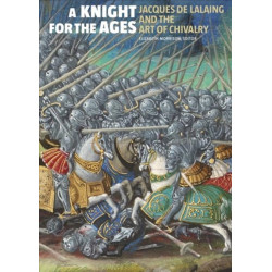 A Knight for the Ages - Jacques de Lalaing and the Art of Chivalry