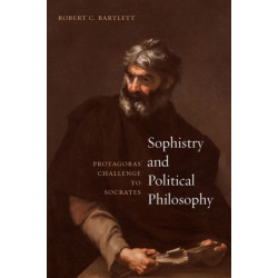 Sophistry and Political Philosophy: Protagoras' Challenge to Socrates
