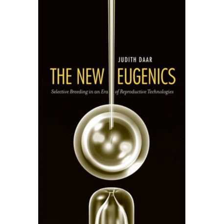 The New Eugenics: Selective Breeding in an Era of Reproductive Technologies