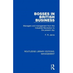 Bosses in British Business: Managers and Management from the Industrial Revolution to the Present Day