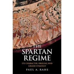 The Spartan Regime: Its Character, Origins, and Grand Strategy