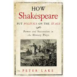 How Shakespeare Put Politics on the Stage: Power and Succession in the History Plays