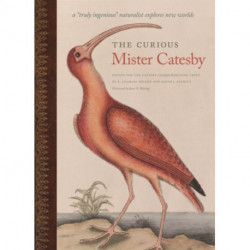The Curious Mister Catesby: A "Truly Ingenious" Naturalist Explores New Worlds