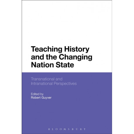 Teaching History and the Changing Nation State: Transnational and Intranational Perspectives