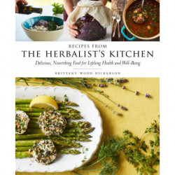 Recipes from the Herbalist's Kitchen: Delicious, Nourishing Food for Lifelong Health and Well-Being