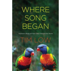 Where Song Began: Australia's Birds and How They Changed the World
