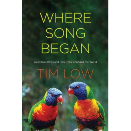 Where Song Began: Australia's Birds and How They Changed the World