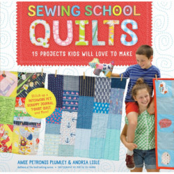 Sewing School ® Quilts: 15 Projects Kids Will Love to Make- Stitch Up a Patchwork Pet, Scrappy Journal, T-Shirt Quilt, and More