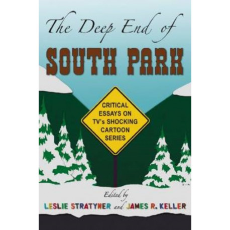 The Deep End of South Park: Critical Essays on Television's Shocking Cartoon Series