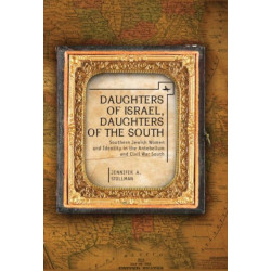Daughters of Israel, Daughters of the South: Southern Jewish Women and Identity in the Antebellum and Civil War South