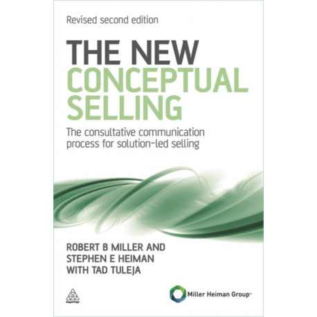The New Conceptual Selling: The Consultative Communication Process for Solution-led Selling