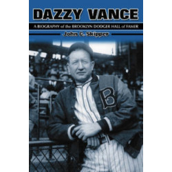 Dazzy Vance: A Biography of the Brooklyn Dodger Hall of Famer